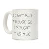 I Can't Buy A House So I Bought... Coffee Mug