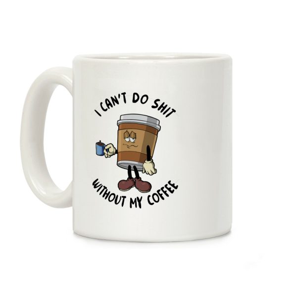I Can't Do Shit Without My Coffee Coffee Mug I Can't Do Shit Without My Coffee Coffee Mug