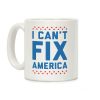 I Can't Fix America Coffee Mug I Can't Fix America Coffee Mug