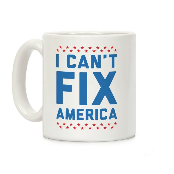 I Can't Fix America Coffee Mug I Can't Fix America Coffee Mug