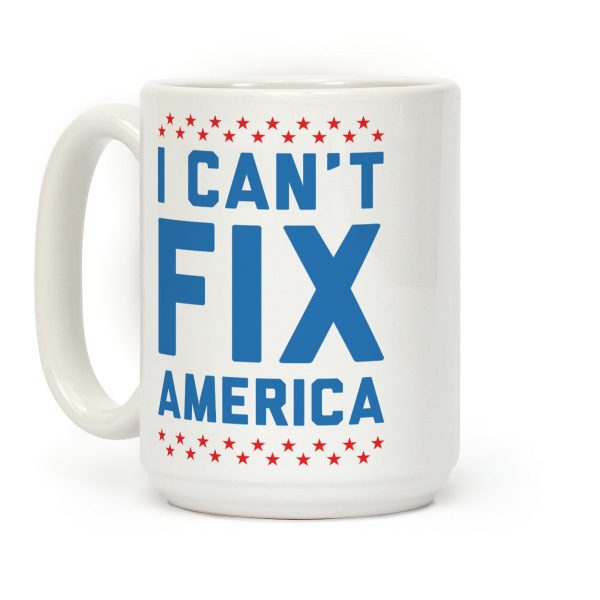 I Can't Fix America Coffee Mug I Can't Fix America Coffee Mug