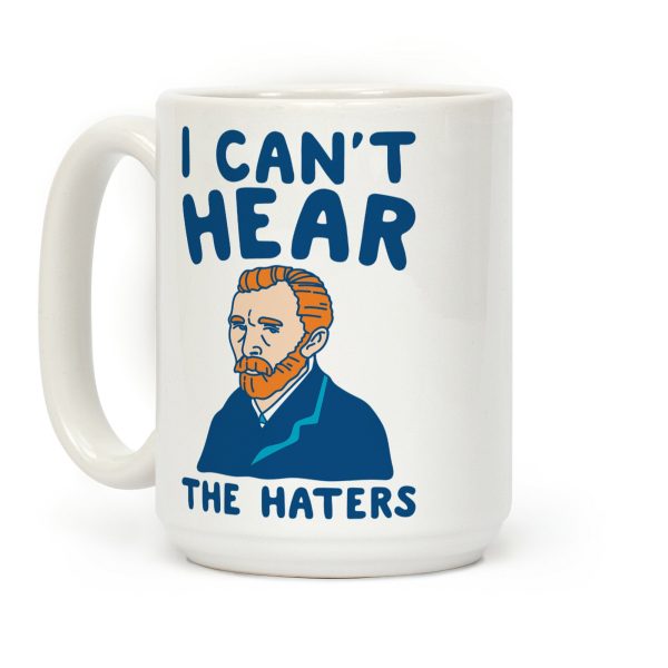 I Can't Hear The Haters Vincent Van Gogh Parody Coffee Mug I Can't Hear The Haters Vincent Van Gogh Parody Coffee Mug