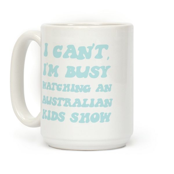 I Can't, I'm Busy Watching An Australian Kids Show Coffee Mug I Can't, I'm Busy Watching An Australian Kids Show Coffee Mug