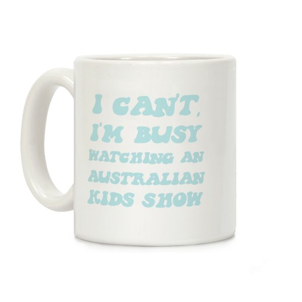 I Can't, I'm Busy Watching An Australian Kids Show Coffee Mug I Can't, I'm Busy Watching An Australian Kids Show Coffee Mug