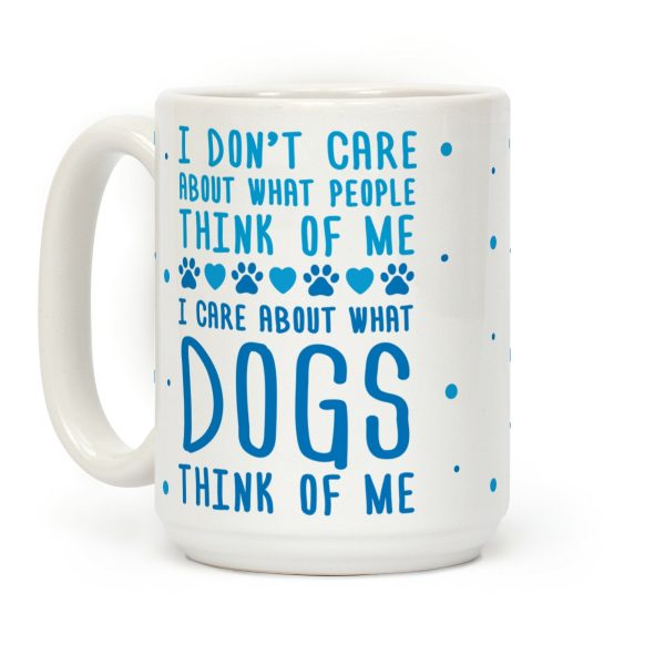I Care About What Dog Thinks Of Me Coffee Mug I Care About What Dog Thinks Of Me Coffee Mug
