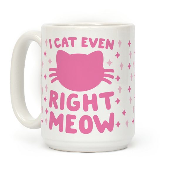 I Cat Even Right Meow Coffee Mug I Cat Even Right Meow Coffee Mug
