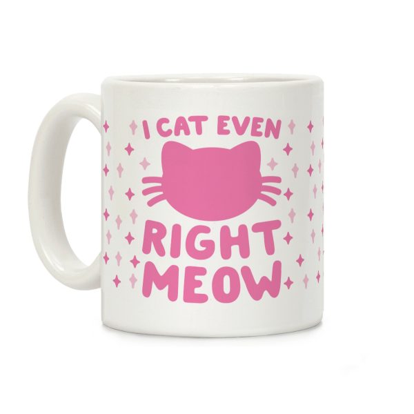 I Cat Even Right Meow Coffee Mug I Cat Even Right Meow Coffee Mug