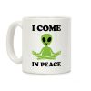I Come In Peace Coffee Mug I Come In Peace Coffee Mug