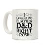 I Could Be Playing D&D Right Now Coffee Mug I Could Be Playing D&D Right Now Coffee Mug