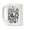 I Could Be Playing D&D Right Now Coffee Mug I Could Be Playing D&D Right Now Coffee Mug