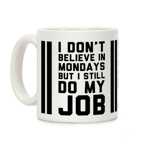 I Don't Believe in Mondays But I Still Do My Job Coffee Mug I Don't Believe in Mondays But I Still Do My Job Coffee Mug