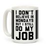 I Don't Believe in Mondays But I Still Do My Job Coffee Mug I Don't Believe in Mondays But I Still Do My Job Coffee Mug