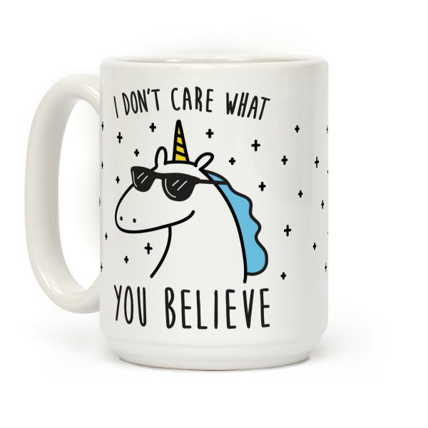 I Don't Care What You Believe In Unicorn Coffee Mug I Don't Care What You Believe In Unicorn Coffee Mug