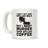 I Don't Cry Over Spilled Milk But I Might Murder Over Spilled Coffee Coffee Mug I Don't Cry Over Spilled Milk But I Might Murder Over Spilled Coffee Coffee Mug
