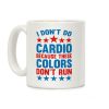 I Don't Do Cardio Because These Colors Don't Run Coffee Mug I Don't Do Cardio Because These Colors Don't Run Coffee Mug