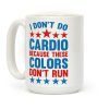 I Don't Do Cardio Because These Colors Don't Run Coffee Mug I Don't Do Cardio Because These Colors Don't Run Coffee Mug