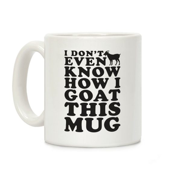 I Don't Even Know How I Goat This Mug Coffee Mug