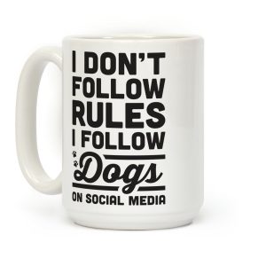 I Don't Follow Rules I Follow Dogs On Social Media Coffee Mug