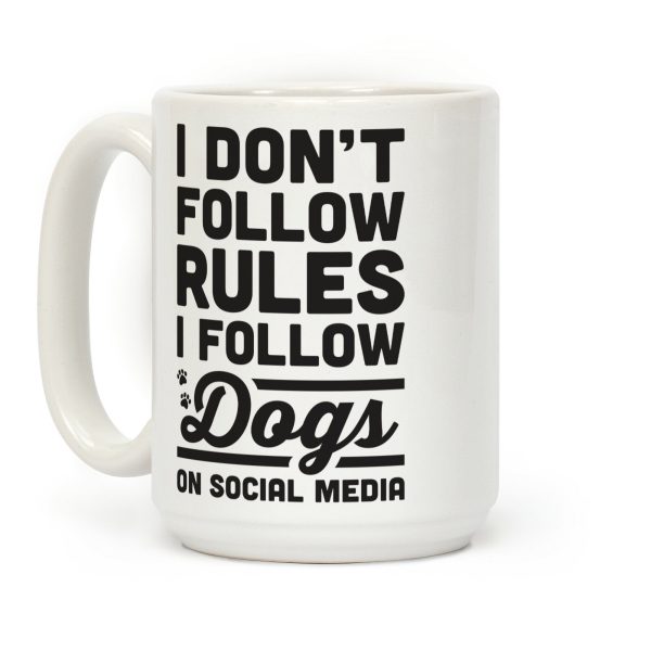 I Don't Follow Rules I Follow Dogs On Social Media Coffee Mug I Don't Follow Rules I Follow Dogs On Social Media Coffee Mug