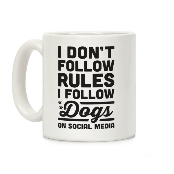 I Don't Follow Rules I Follow Dogs On Social Media Coffee Mug I Don't Follow Rules I Follow Dogs On Social Media Coffee Mug