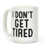 I Don't Get Tired Coffee Mug I Don't Get Tired Coffee Mug