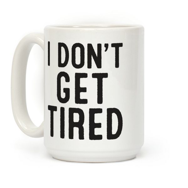 I Don't Get Tired Coffee Mug I Don't Get Tired Coffee Mug