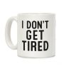 I Don't Get Tired Coffee Mug I Don't Get Tired Coffee Mug
