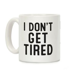 I Don't Get Tired Coffee Mug