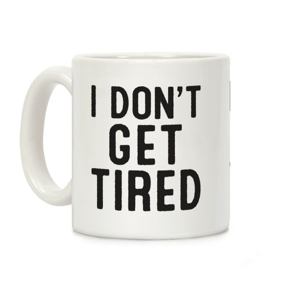 I Don't Get Tired Coffee Mug I Don't Get Tired Coffee Mug