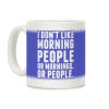 I Don't Like Morning People. Or Mornings. Or People. Coffee Mug I Don't Like Morning People. Or Mornings. Or People. Coffee Mug