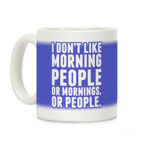 I Don't Like Morning People. Or Mornings. Or People. Coffee Mug I Don't Like Morning People. Or Mornings. Or People. Coffee Mug