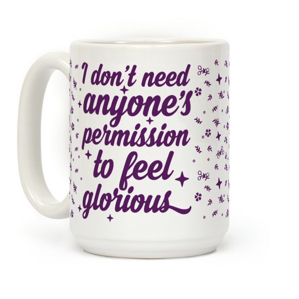 I Don't Need Anyone's Permission To Feel Glorious Coffee Mug I Don't Need Anyone's Permission To Feel Glorious Coffee Mug