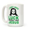 I Don't Need Luck Because I Have Jesus Coffee Mug I Don't Need Luck Because I Have Jesus Coffee Mug