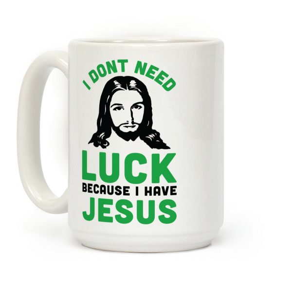 I Don't Need Luck Because I Have Jesus Coffee Mug I Don't Need Luck Because I Have Jesus Coffee Mug