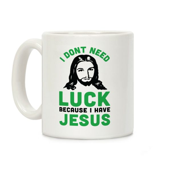 I Don't Need Luck Because I Have Jesus Coffee Mug I Don't Need Luck Because I Have Jesus Coffee Mug