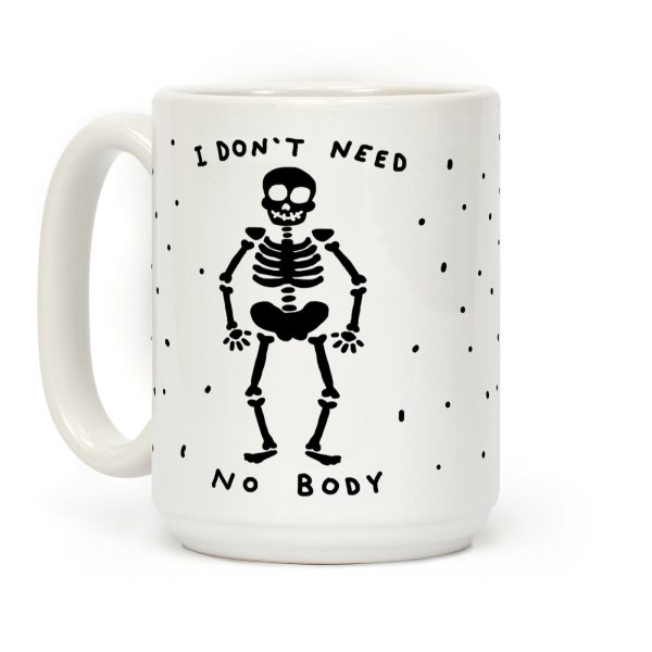 I Don't Need No Body Coffee Mug