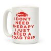 I Don't Need Therapy I Just Need A Road Trip Coffee Mug I Don't Need Therapy I Just Need A Road Trip Coffee Mug