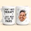 I Don't Need Therapy I Just Need To Go Traveling - Personalized Photo Mug I Don't Need Therapy I Just Need To Go Traveling - Personalized Photo Mug