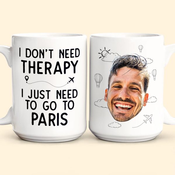 I Don't Need Therapy I Just Need To Go Traveling - Personalized Photo Mug I Don't Need Therapy I Just Need To Go Traveling - Personalized Photo Mug