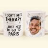 I Don't Need Therapy I Just Need To Go Traveling - Personalized Photo Mug I Don't Need Therapy I Just Need To Go Traveling - Personalized Photo Mug