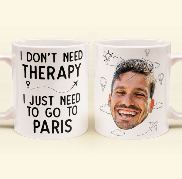 I Don't Need Therapy I Just Need To Go Traveling - Personalized Photo Mug I Don't Need Therapy I Just Need To Go Traveling - Personalized Photo Mug