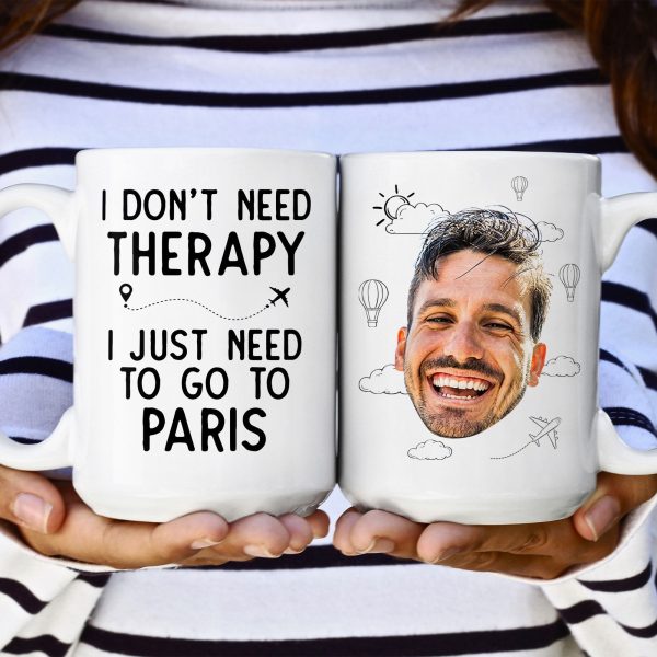I Don't Need Therapy I Just Need To Go Traveling - Personalized Photo Mug I Don't Need Therapy I Just Need To Go Traveling - Personalized Photo Mug