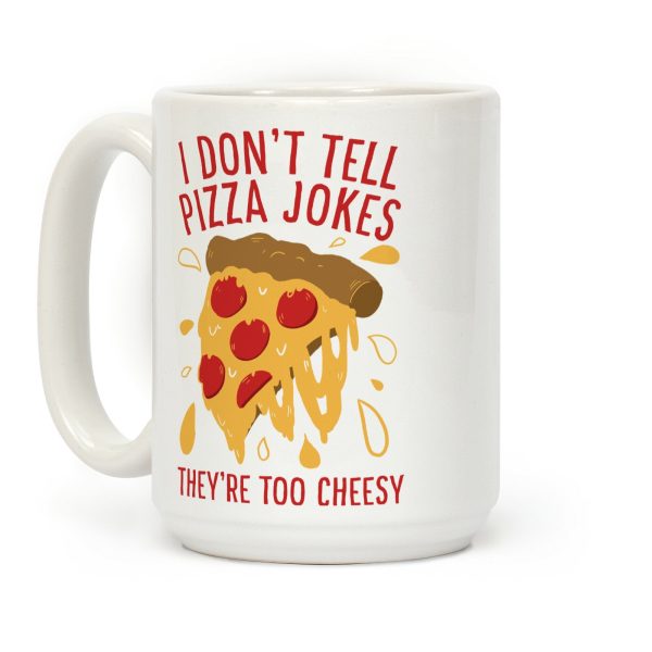 I Don't Tell Pizza Jokes, They're Too Cheesy Coffee Mug I Don't Tell Pizza Jokes, They're Too Cheesy Coffee Mug