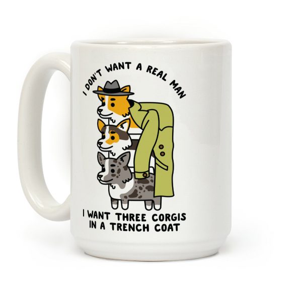 I Don't Want a Real Man I want 3 Corgis in a Trench Coat Coffee Mug I Don't Want a Real Man I want 3 Corgis in a Trench Coat Coffee Mug
