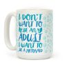 I Don't Want To Be An Adult I Want To Be A Mermaid Coffee Mug I Don't Want To Be An Adult I Want To Be A Mermaid Coffee Mug