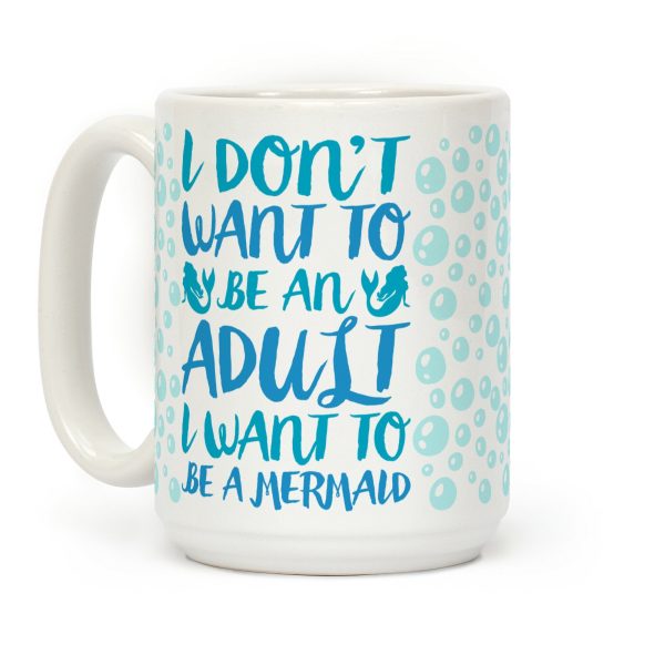 I Don't Want To Be An Adult I Want To Be A Mermaid Coffee Mug I Don't Want To Be An Adult I Want To Be A Mermaid Coffee Mug