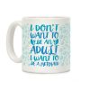 I Don't Want To Be An Adult I Want To Be A Mermaid Coffee Mug I Don't Want To Be An Adult I Want To Be A Mermaid Coffee Mug