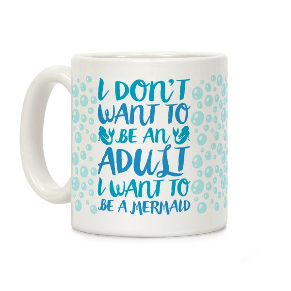 I Don't Want To Be An Adult I Want To Be A Mermaid Coffee Mug I Don't Want To Be An Adult I Want To Be A Mermaid Coffee Mug