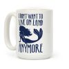 I Don't Want To Live On Land Anymore Coffee Mug I Don't Want To Live On Land Anymore Coffee Mug