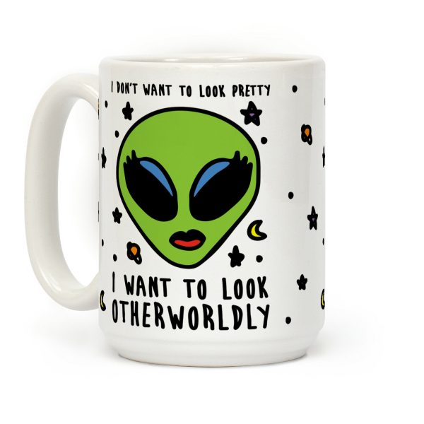 I Don't Want To Look Pretty I Want To Look Otherworldly Coffee Mug I Don't Want To Look Pretty I Want To Look Otherworldly Coffee Mug